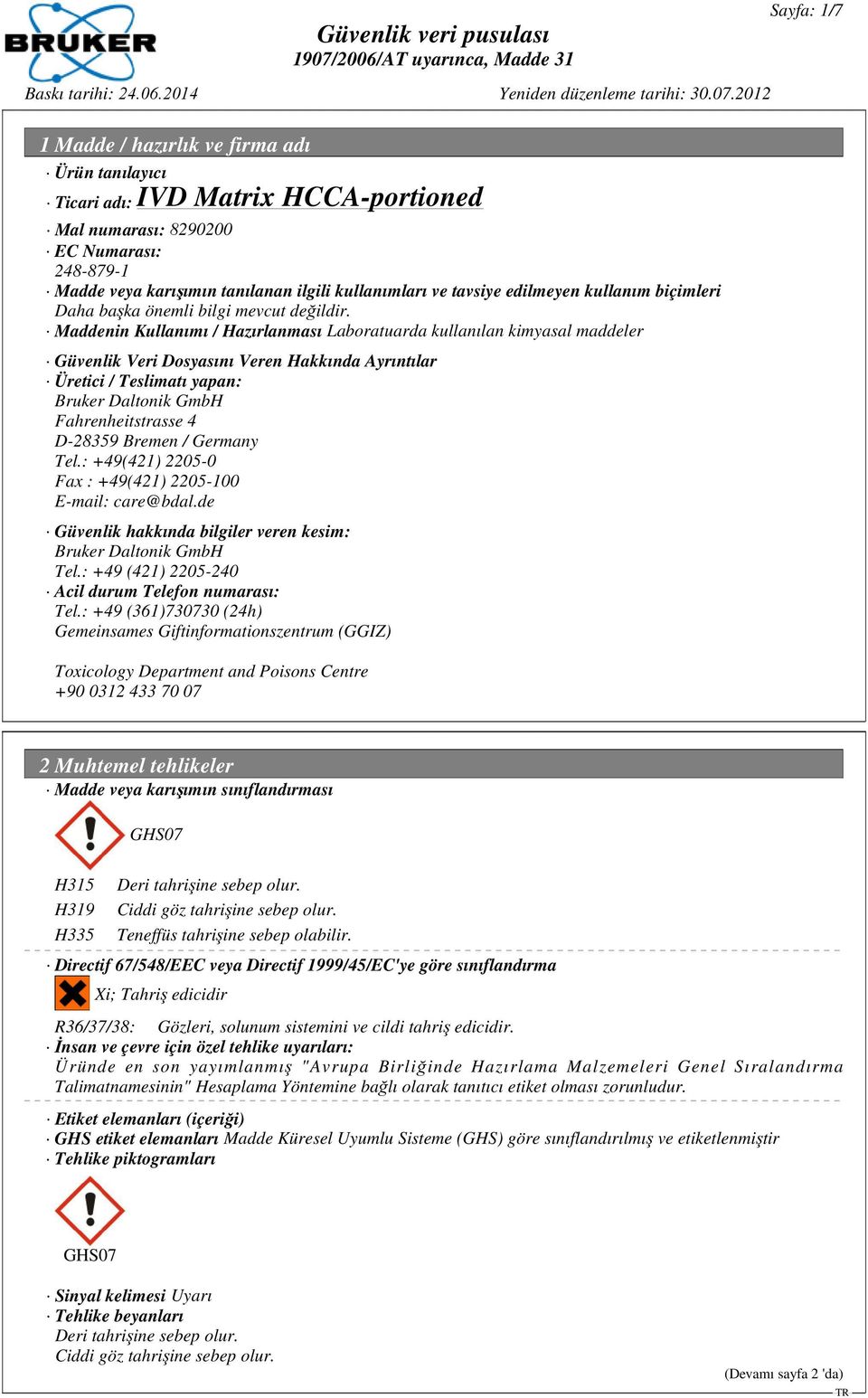 Maddenin Kullanımı / Hazırlanması Laboratuarda kullanılan kimyasal maddeler Güvenlik Veri Dosyasını Veren Hakkında Ayrıntılar Üretici / Teslimatı yapan: Bruker Daltonik GmbH Fahrenheitstrasse 4