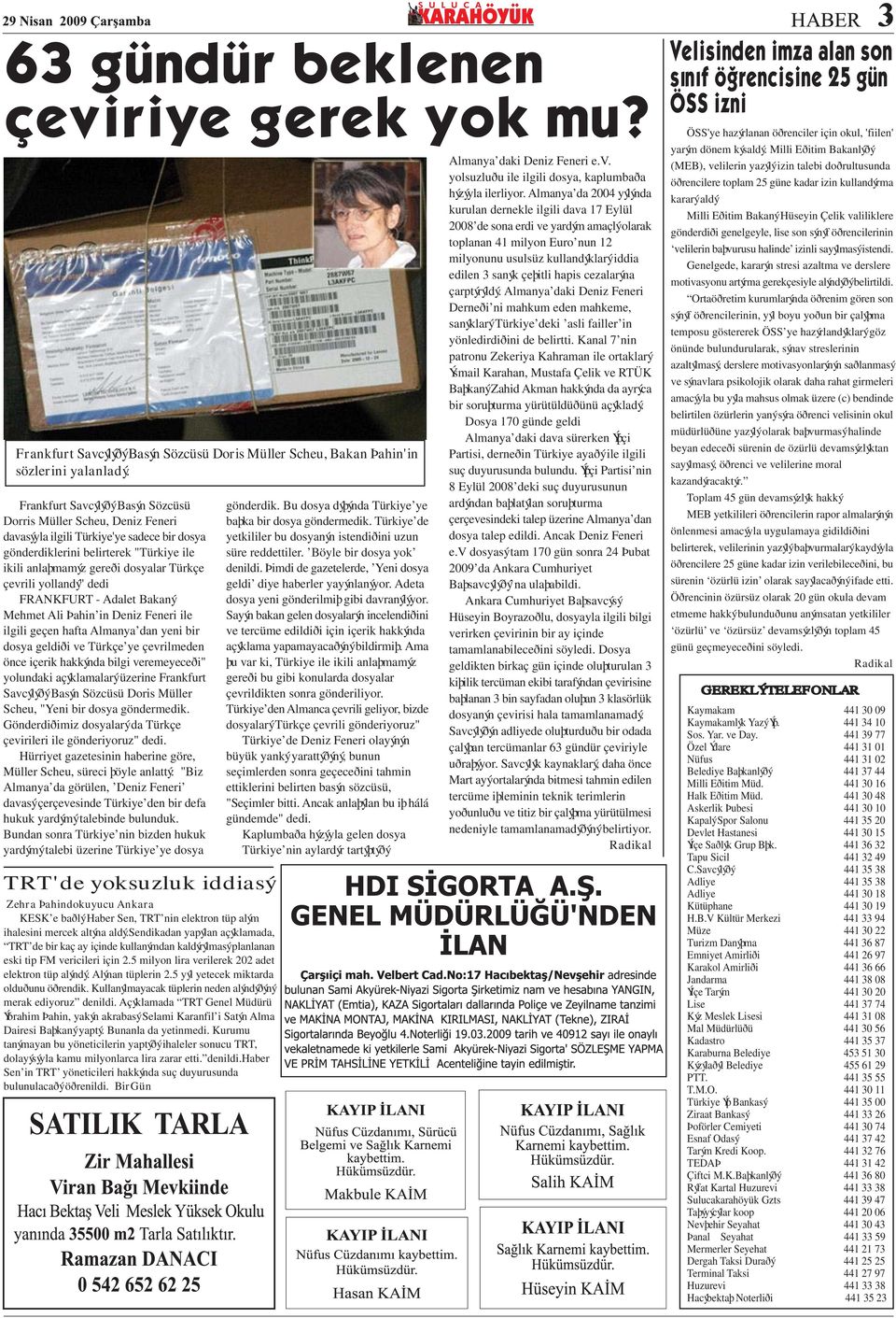 çevrili yollandý" dedi FRANKFURT - Adalet Bakaný Mehmet Ali Þahin in Deniz Feneri ile ilgili geçen hafta Almanya dan yeni bir dosya geldiði ve Türkçe ye çevrilmeden önce içerik hakkýnda bilgi