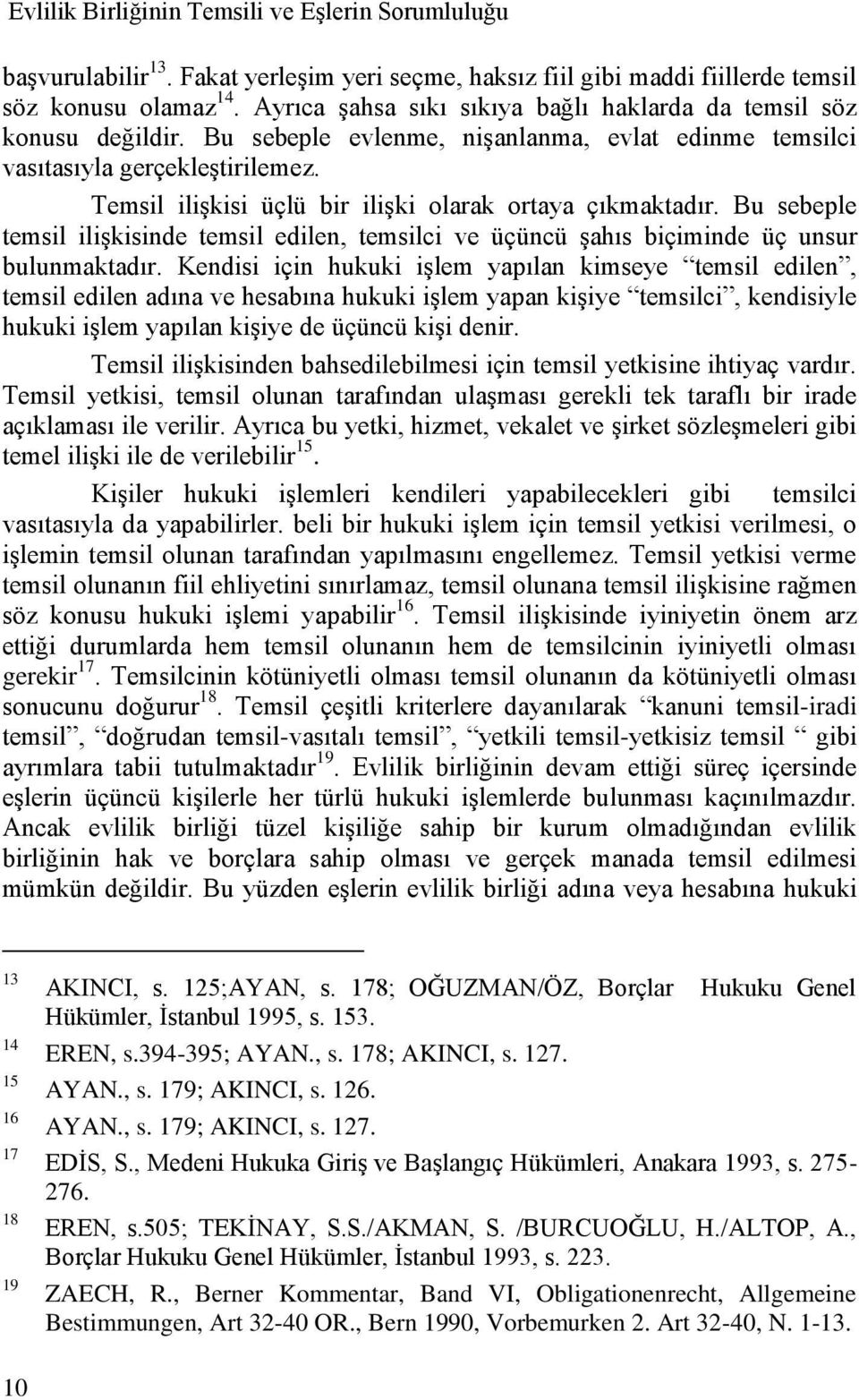 Temsil iliģkisi üçlü bir iliģki olarak ortaya çıkmaktadır. Bu sebeple temsil iliģkisinde temsil edilen, temsilci ve üçüncü Ģahıs biçiminde üç unsur bulunmaktadır.