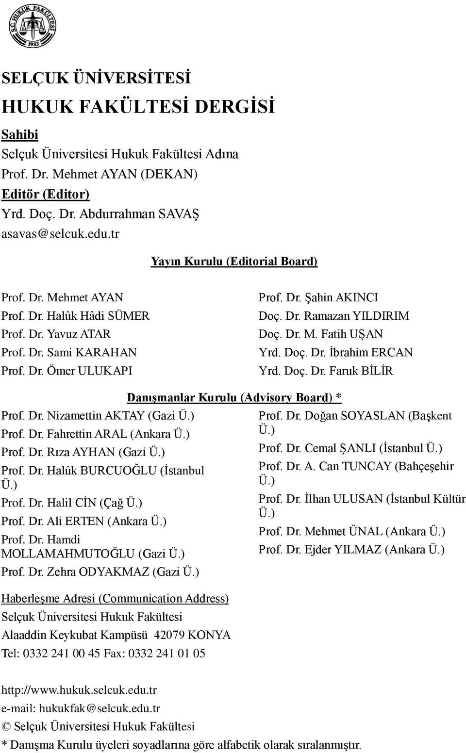 Dr. M. Fatih UġAN Yrd. Doç. Dr. Ġbrahim ERCAN Yrd. Doç. Dr. Faruk BĠLĠR DanıĢmanlar Kurulu (Advisory Board) * Prof. Dr. Nizamettin AKTAY (Gazi Ü.) Prof. Dr. Doğan SOYASLAN (BaĢkent Prof. Dr. Fahrettin ARAL (Ankara Ü.