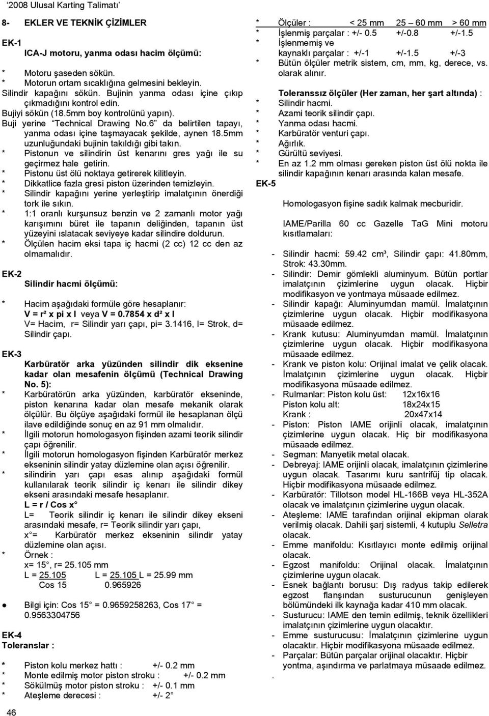 6 da belirtilen tapayı, yanma odası içine taşmayacak şekilde, aynen 18.5mm uzunluğundaki bujinin takıldığı gibi takın. * Pistonun ve silindirin üst kenarını gres yağı ile su geçirmez hale getirin.