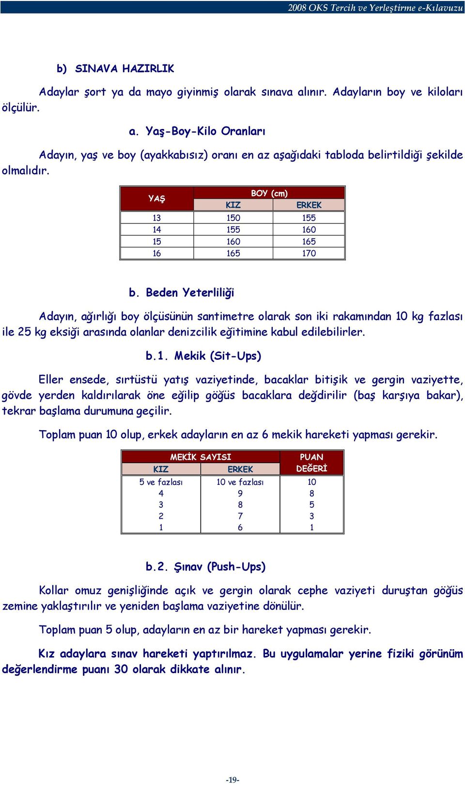 Beden Yeterliliği Adayın, ağırlığı boy ölçüsünün santimetre olarak son iki rakamından 10