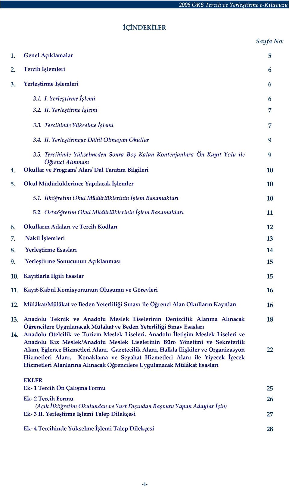 5. Okul Müdürlüklerince Yapılacak İşlemler 10 5.1. İlköğretim Okul Müdürlüklerinin İşlem Basamakları 10 5.2. Ortaöğretim Okul Müdürlüklerinin İşlem Basamakları 11 6.