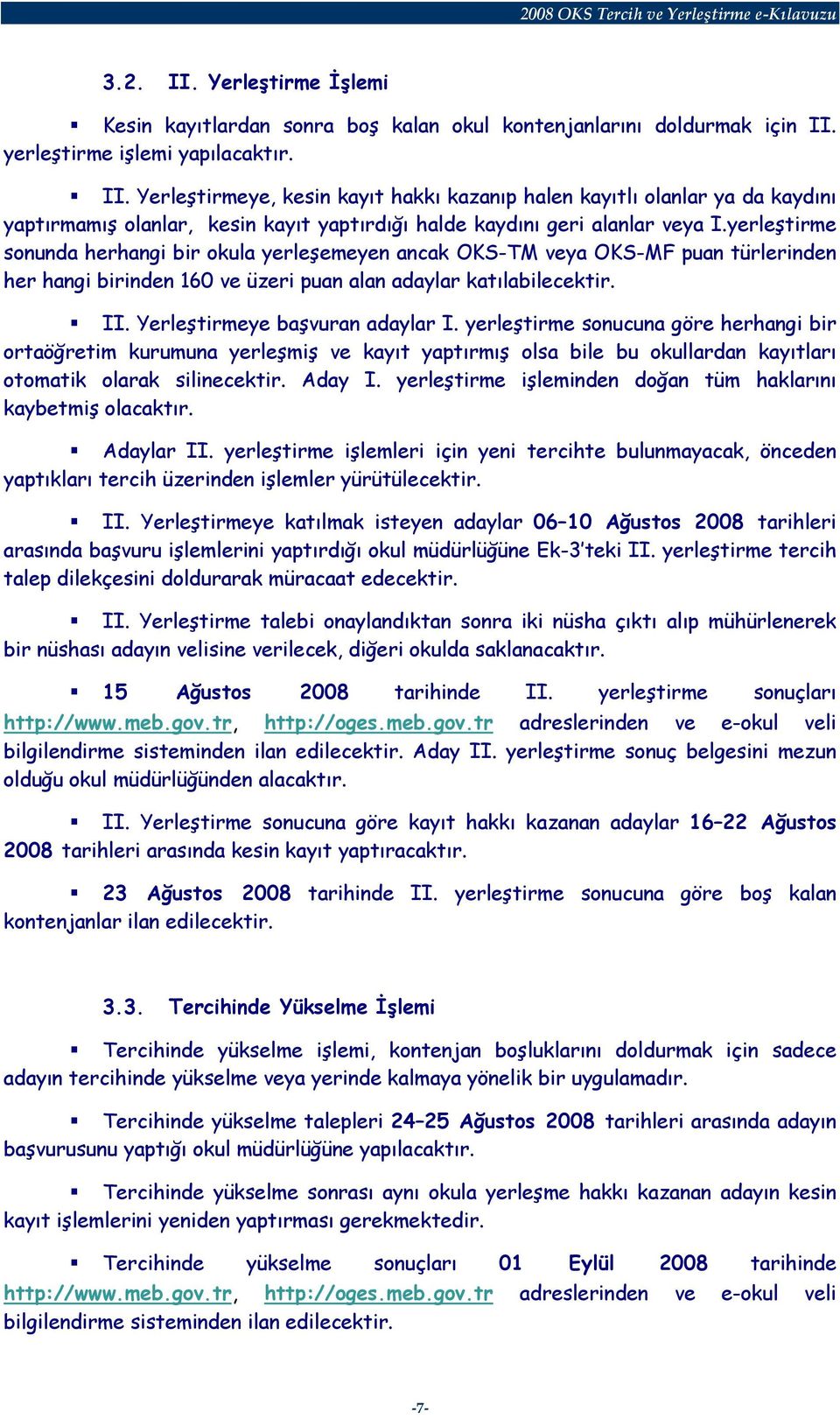 yerleştirme sonucuna göre herhangi bir ortaöğretim kurumuna yerleşmiş ve kayıt yaptırmış olsa bile bu okullardan kayıtları otomatik olarak silinecektir. Aday I.