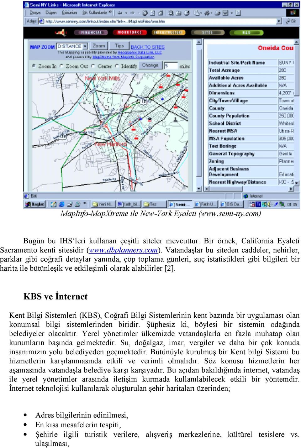 Vatandaşlar bu siteden caddeler, nehirler, parklar gibi coğrafi detaylar yanõnda, çöp toplama günleri, suç istatistikleri gibi bilgileri bir harita ile bütünleşik ve etkileşimli olarak alabilirler