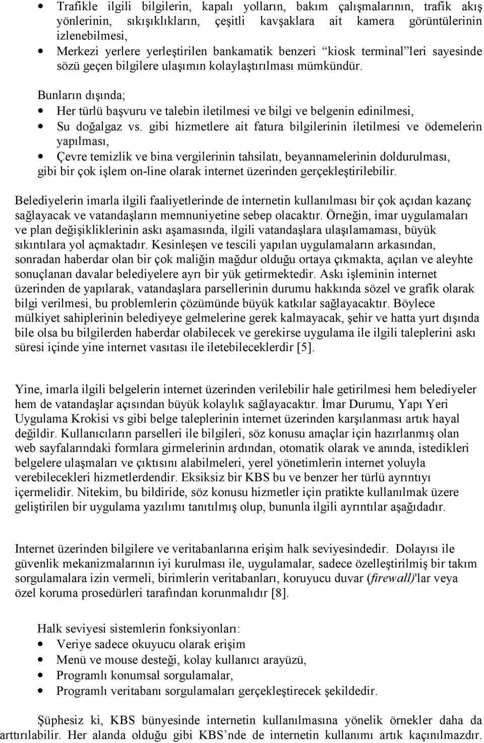 Bunlarõn dõşõnda; Her türlü başvuru ve talebin iletilmesi ve bilgi ve belgenin edinilmesi, Su doğalgaz vs.