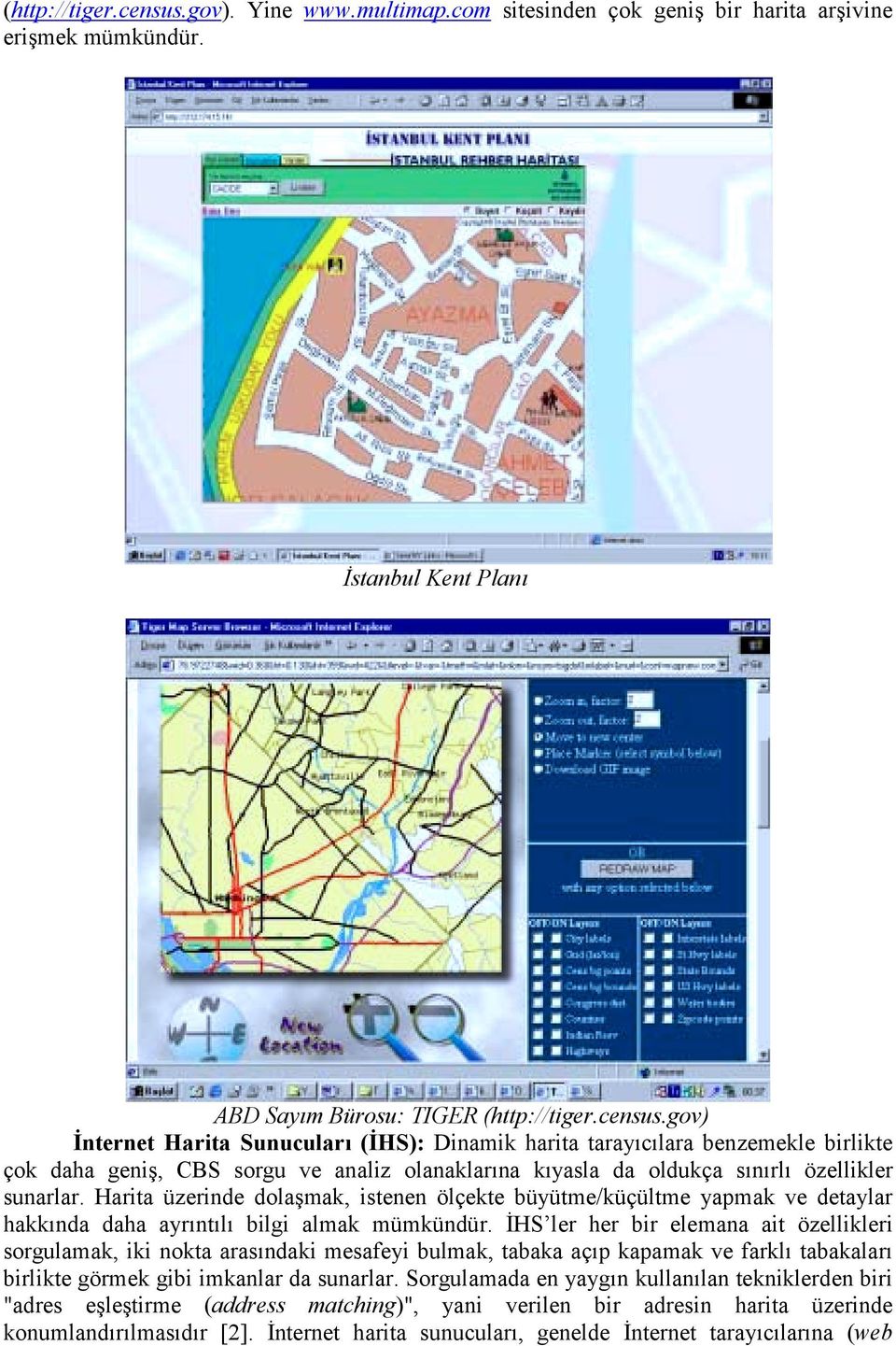 İstanbul Kent Planõ ABD Sayõm Bürosu: TIGER gov) İnternet Harita Sunucularõ (İHS): Dinamik harita tarayõcõlara benzemekle birlikte çok daha geniş, CBS sorgu ve analiz olanaklarõna kõyasla da oldukça