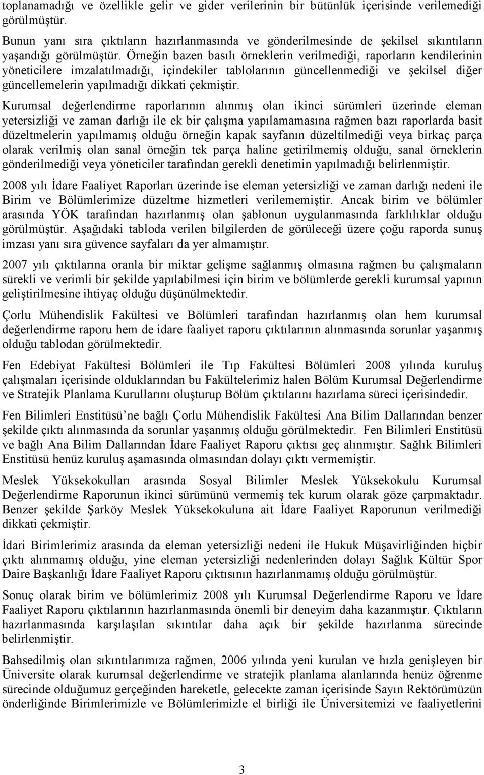 Örneğin bazen basılı örneklerin verilmediği, raporların kendilerinin yöneticilere imzalatılmadığı, içindekiler tablolarının güncellenmediği ve şekilsel diğer güncellemelerin yapılmadığı dikkati