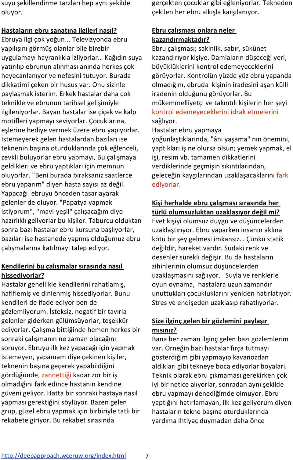 burada dikkatimiçekenbirhususvar.onusizinle paylaşmakisterim.erkekhastalardahaçok teknikleveebrununtarihselgelişimiyle ilgileniyorlar.bayanhastalariseçiçekvekalp motifleriyapmayıseviyorlar.