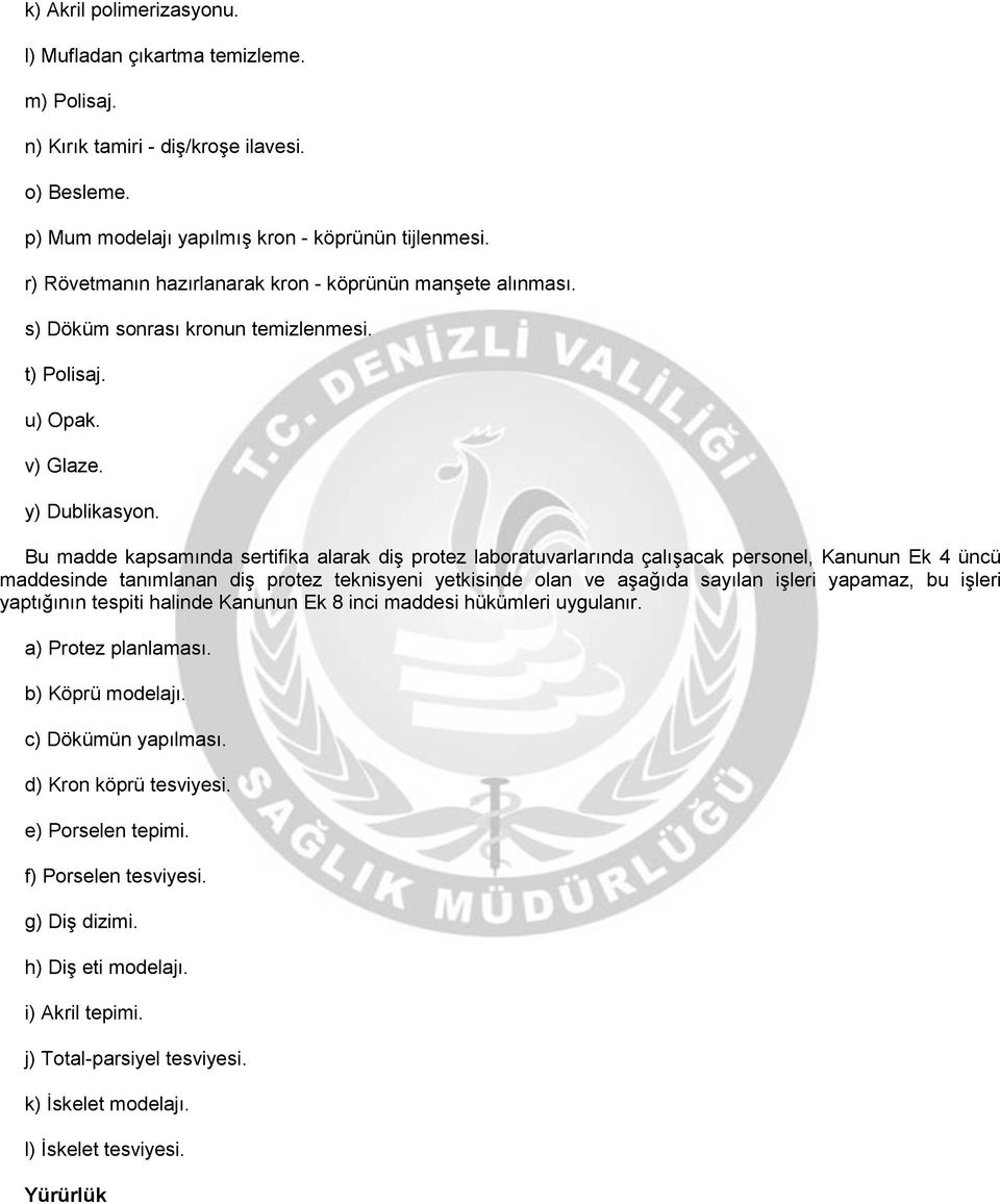 Bu madde kapsamında sertifika alarak diş protez laboratuvarlarında çalışacak personel, Kanunun Ek 4 üncü maddesinde tanımlanan diş protez teknisyeni yetkisinde olan ve aşağıda sayılan işleri yapamaz,