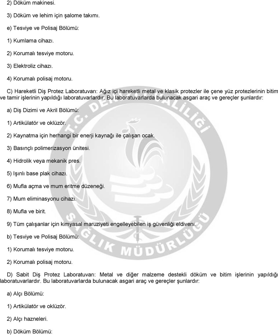 Bu laboratuvarlarda bulunacak asgari araç ve gereçler şunlardır: a) Diş Dizimi ve Akril Bölümü: 1) Artikülatör ve oklüzör. 2) Kaynatma için herhangi bir enerji kaynağı ile çalışan ocak.