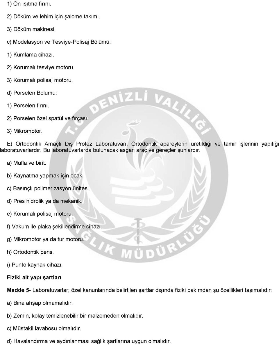 E) Ortodontik Amaçlı Diş Protez Laboratuvarı: Ortodontik apareylerin üretildiği ve tamir işlerinin yapılığı laboratuvarlardır. Bu laboratuvarlarda bulunacak asgari araç ve gereçler şunlardır.