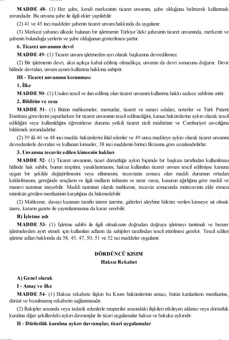 (3) Merkezi yabancı ülkede bulunan bir işletmenin Türkiye deki şubesinin ticaret unvanında, merkezin ve şubenin bulunduğu yerlerin ve şube olduğunun gösterilmesi şarttır. 6.