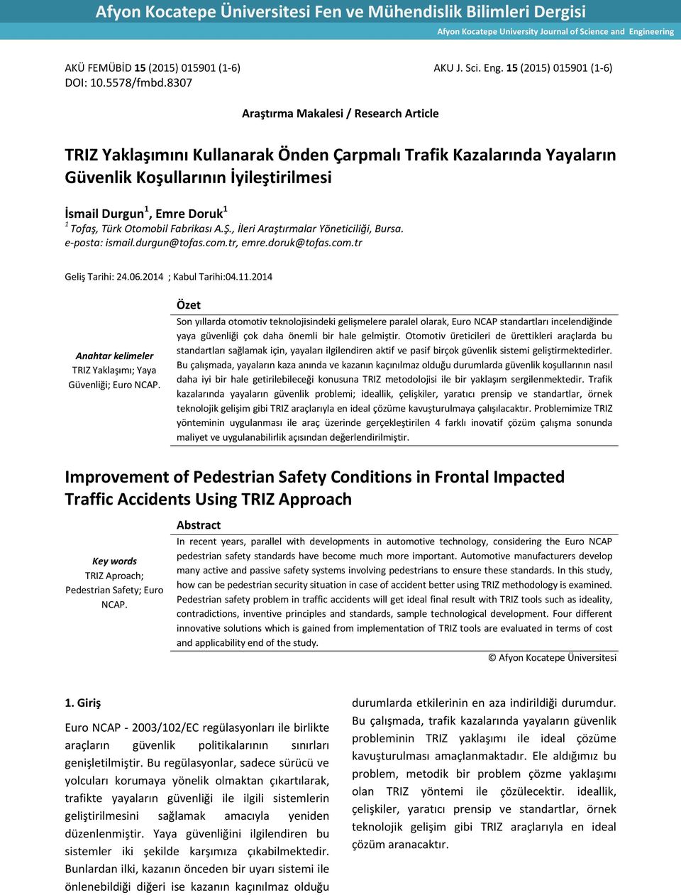 8307 Araştırma Makalesi / Research Article TRIZ Yaklaşımını Kullanarak Önden Çarpmalı Trafik Kazalarında Yayaların Güvenlik Koşullarının İyileştirilmesi İsmail Durgun 1, Emre Doruk 1 1 Tofaş, Türk