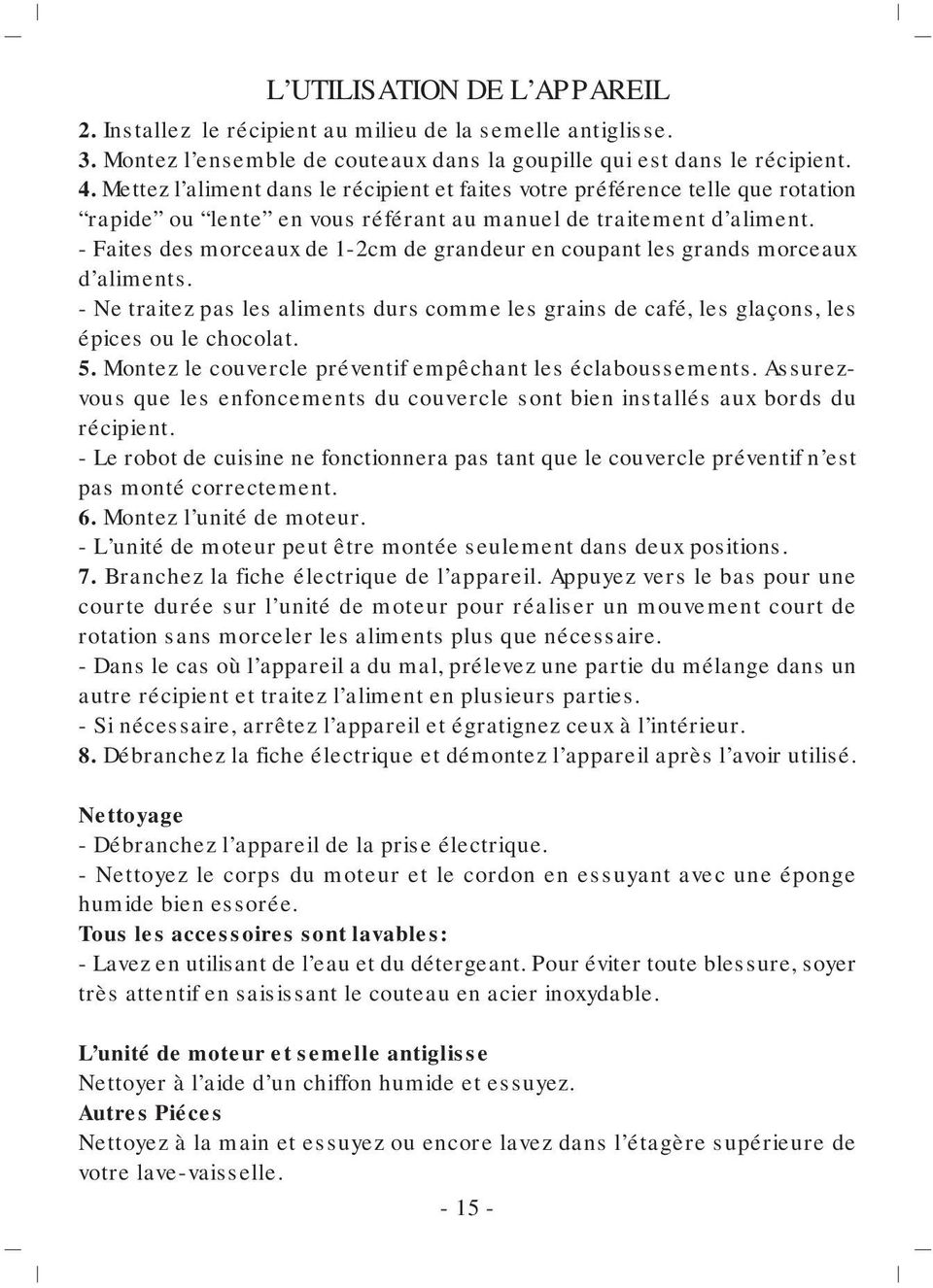 - Faites des morceaux de 1-2cm de grandeur en coupant les grands morceaux d aliments. - Ne traitez pas les aliments durs comme les grains de café, les glaçons, les épices ou le chocolat. 5.