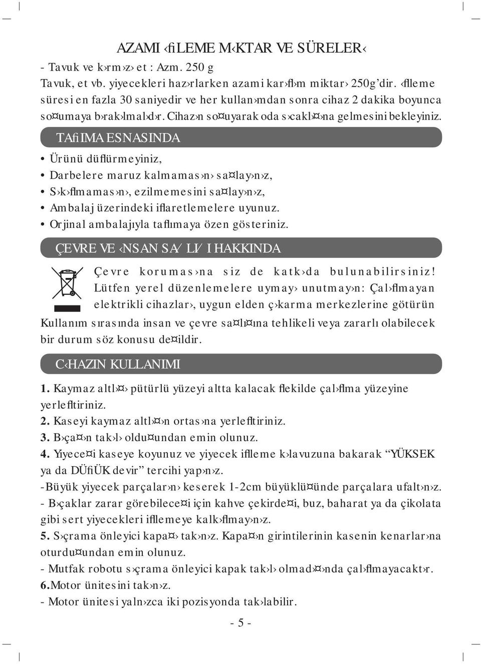 TAfiIMA ESNASINDA Ürünü düflürmeyiniz, Darbelere maruz kalmamas n sa lay n z, S k flmamas n, ezilmemesini sa lay n z, Ambalaj üzerindeki iflaretlemelere uyunuz.