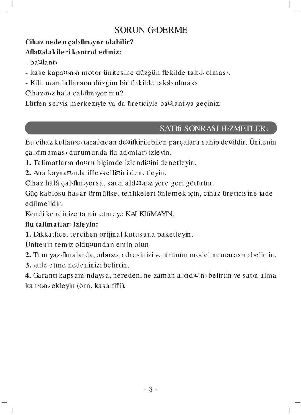 SATIfi SONRASI H ZMETLER Bu cihaz kullan c taraf ndan de ifltirilebilen parçalara sahip de ildir. Ünitenin çal flmamas durumunda flu ad mlar izleyin. 1.