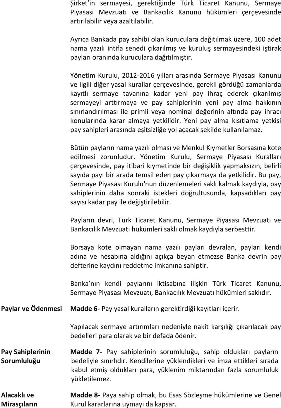 Yönetim Kurulu, 2012-2016 yılları arasında Sermaye Piyasası Kanunu ve ilgili diğer yasal kurallar çerçevesinde, gerekli gördüğü zamanlarda kayıtlı sermaye tavanına kadar yeni pay ihraç ederek