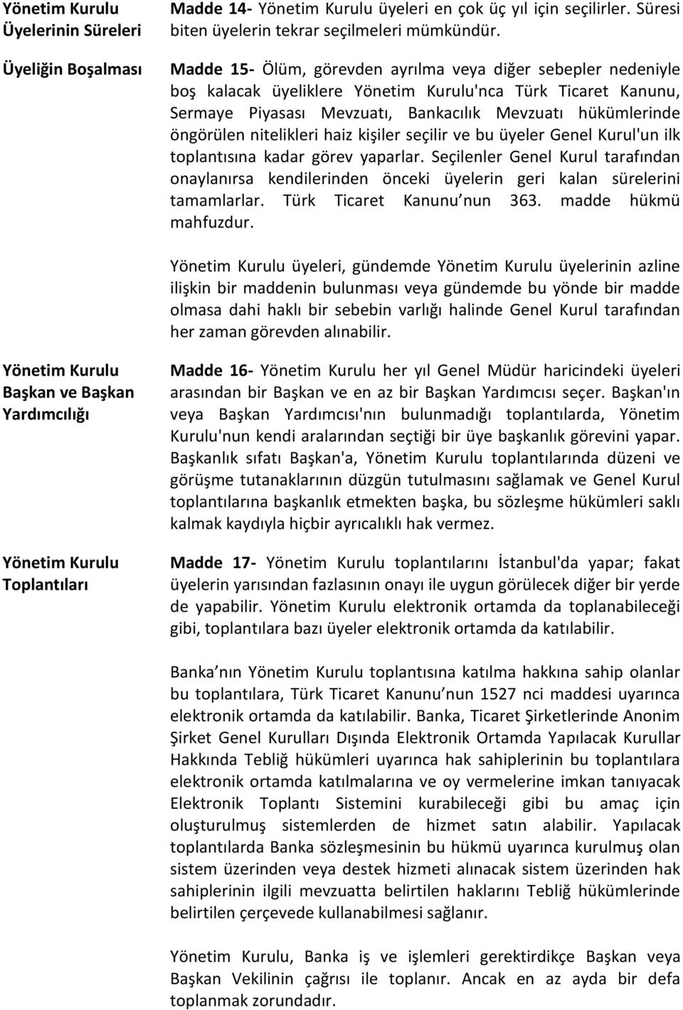 nitelikleri haiz kişiler seçilir ve bu üyeler Genel Kurul'un ilk toplantısına kadar görev yaparlar.