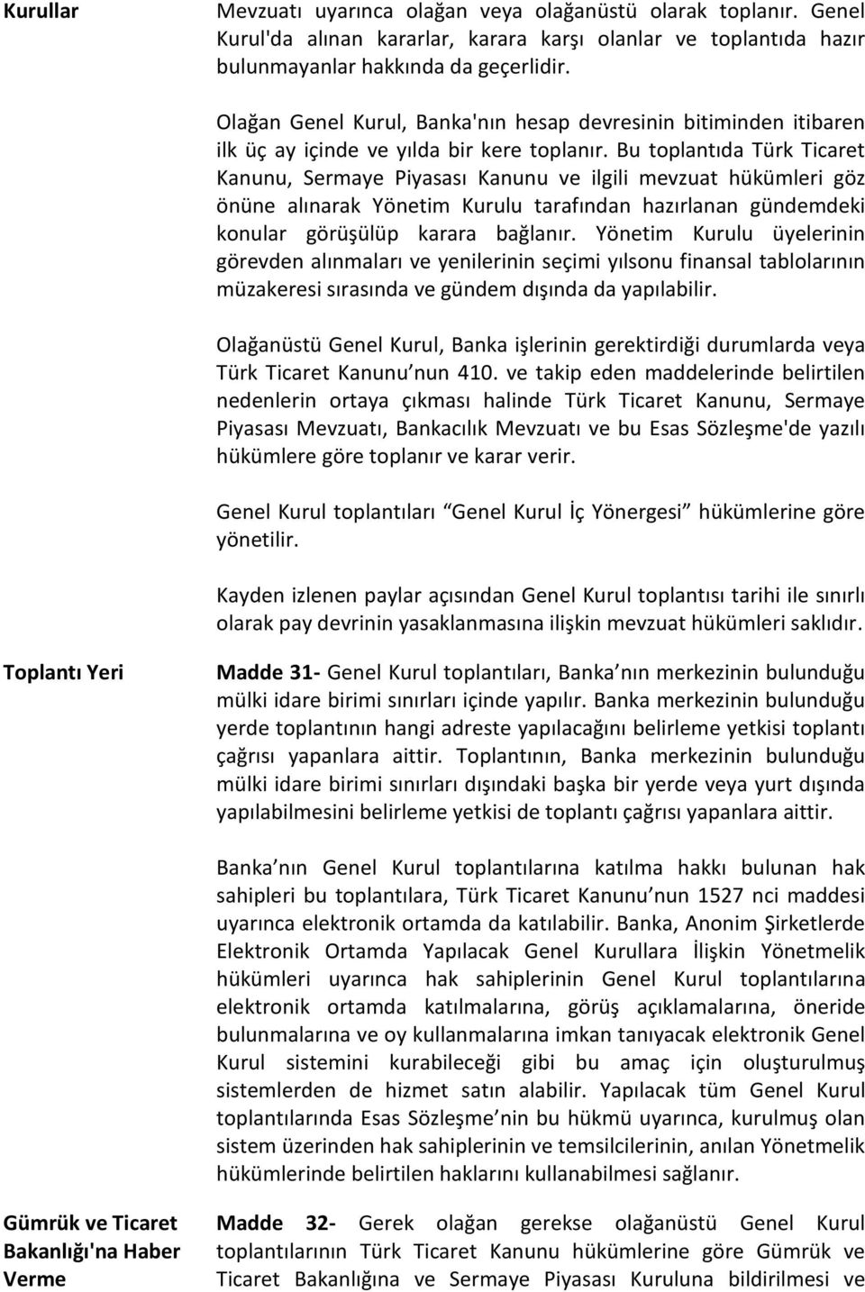 Bu toplantıda Türk Ticaret Kanunu, Sermaye Piyasası Kanunu ve ilgili mevzuat hükümleri göz önüne alınarak Yönetim Kurulu tarafından hazırlanan gündemdeki konular görüşülüp karara bağlanır.