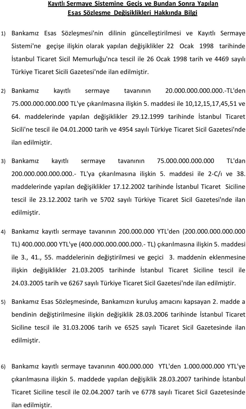 2) Bankamız kayıtlı sermaye tavanının 20.000.000.000.000.-TL'den 75.000.000.000.000 TL'ye çıkarılmasına ilişkin 5. maddesi ile 10,12,15,17,45,51 ve 64. maddelerinde yapılan değişiklikler 29.12.1999 tarihinde İstanbul Ticaret Sicili'ne tescil ile 04.