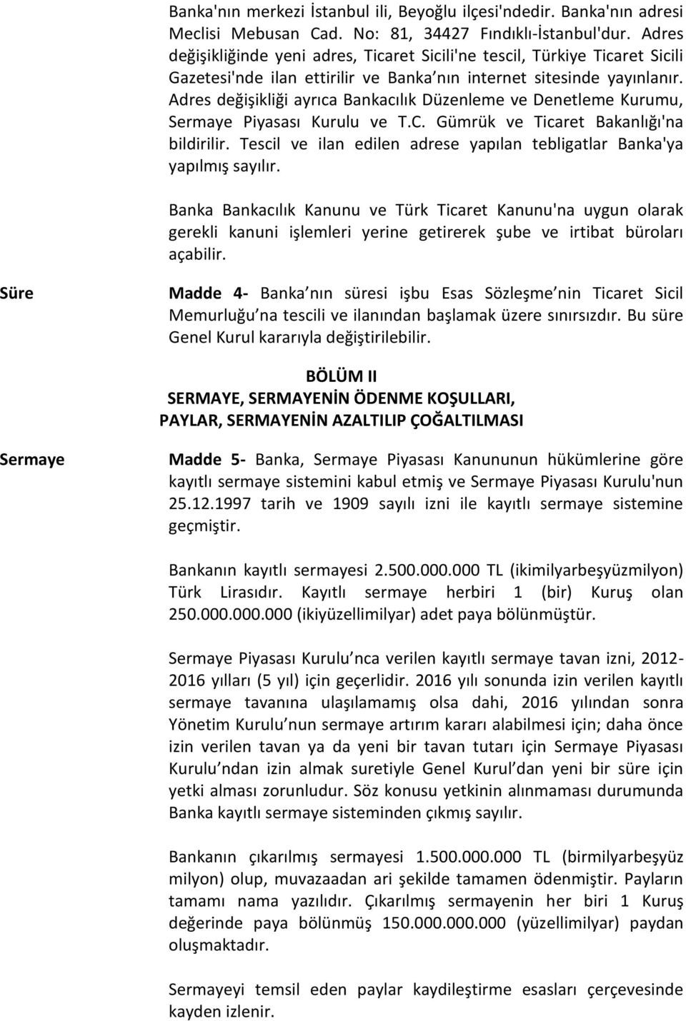 Adres değişikliği ayrıca Bankacılık Düzenleme ve Denetleme Kurumu, Sermaye Piyasası Kurulu ve T.C. Gümrük ve Ticaret Bakanlığı'na bildirilir.