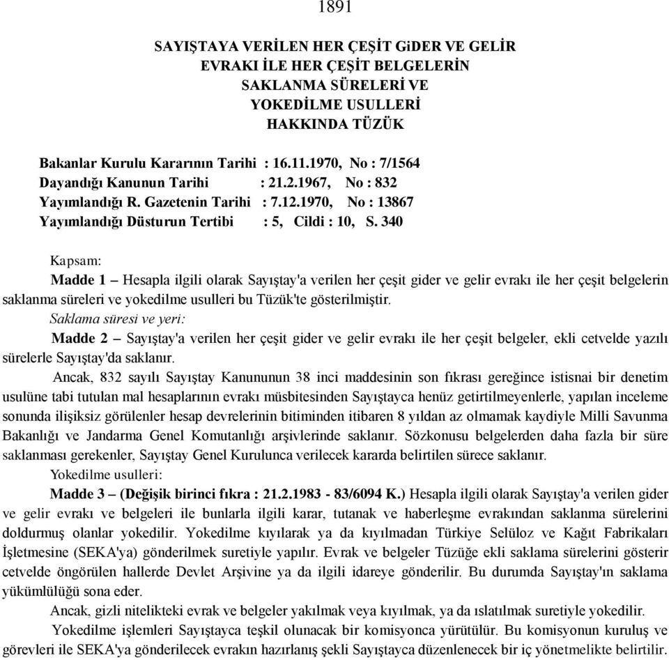 340 Kapsam: Madde 1 Hesapla ilgili olarak Sayıştay'a verilen her çeşit gider ve gelir evrakı ile her çeşit belgelerin saklanma süreleri ve yokedilme usulleri bu Tüzük'te gösterilmiştir.