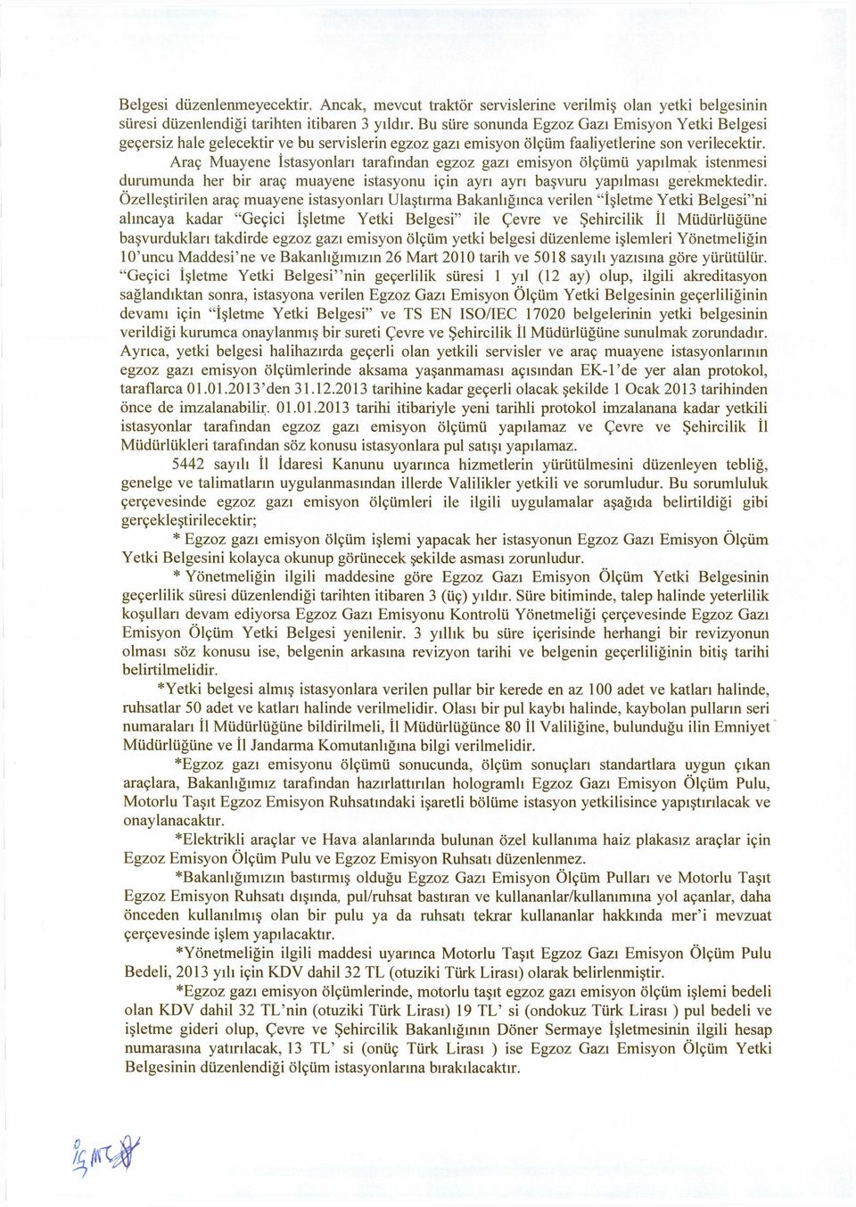 Araç Muayene İstasyonları tarafından egzoz gazı emisyon ölçümü yapılmak istenmesi durumunda her bir araç muayene istasyonu için ayrı ayrı başvuru yapılması gerekmektedir.