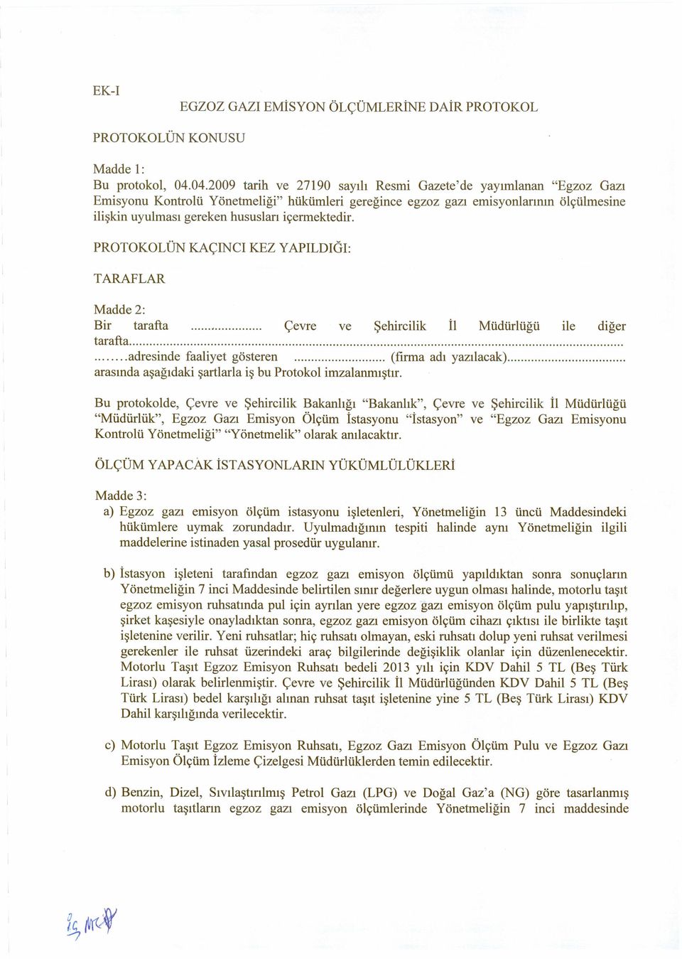 içermektedir. PROTOKOLÜN KAÇINCI KEZ YAPILDIĞI: TARAFLAR Madde 2: Bir tarafta... Çevre ve Şehircilik İl Müdürlüğü ile diğer tarafta...... adresinde faaliyet gösteren... (firma adı yazılacak).