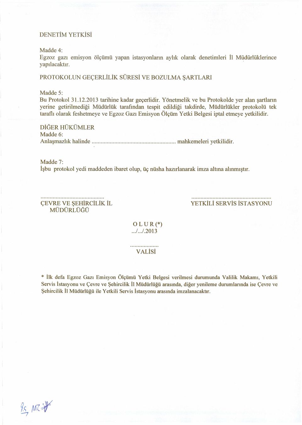 Yönetmelik ve bu Protokolde yer alan şartların yerine getirilmediği Müdürlük tarafından tespit edildiği takdirde, Müdürlükler protokolü tek taraflı olarak feshetmeye ve Egzoz Gazı Emisyon Ölçüm Yetki