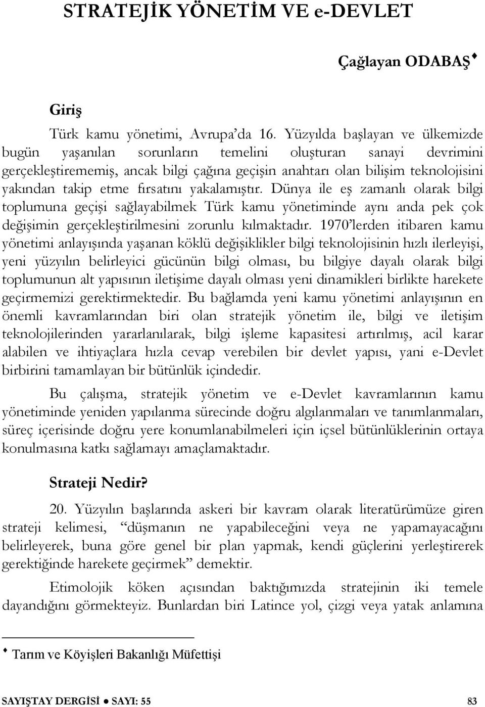 fırsatını yakalamı tır. Dünya ile e zamanlı olarak bilgi toplumuna geçi i sa layabilmek Türk kamu yönetiminde aynı anda pek çok de i imin gerçekle tirilmesini zorunlu kılmaktadır.