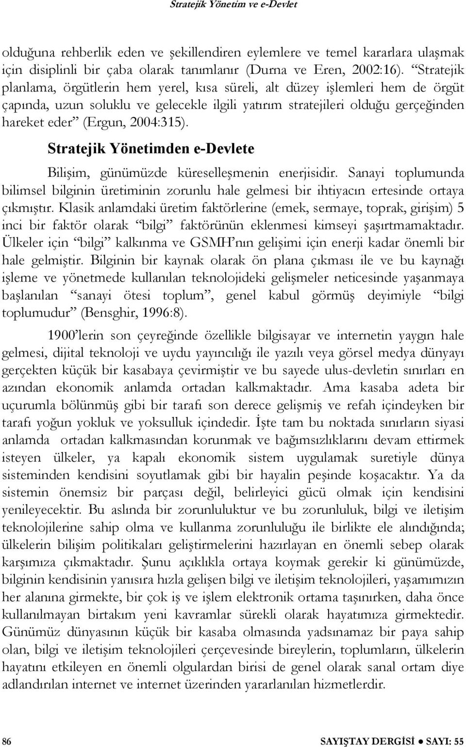 2004:315). Stratejik Yönetimden e-devlete Bili im, günümüzde küreselle menin enerjisidir. Sanayi toplumunda bilimsel bilginin üretiminin zorunlu hale gelmesi bir ihtiyacın ertesinde ortaya çıkmı tır.