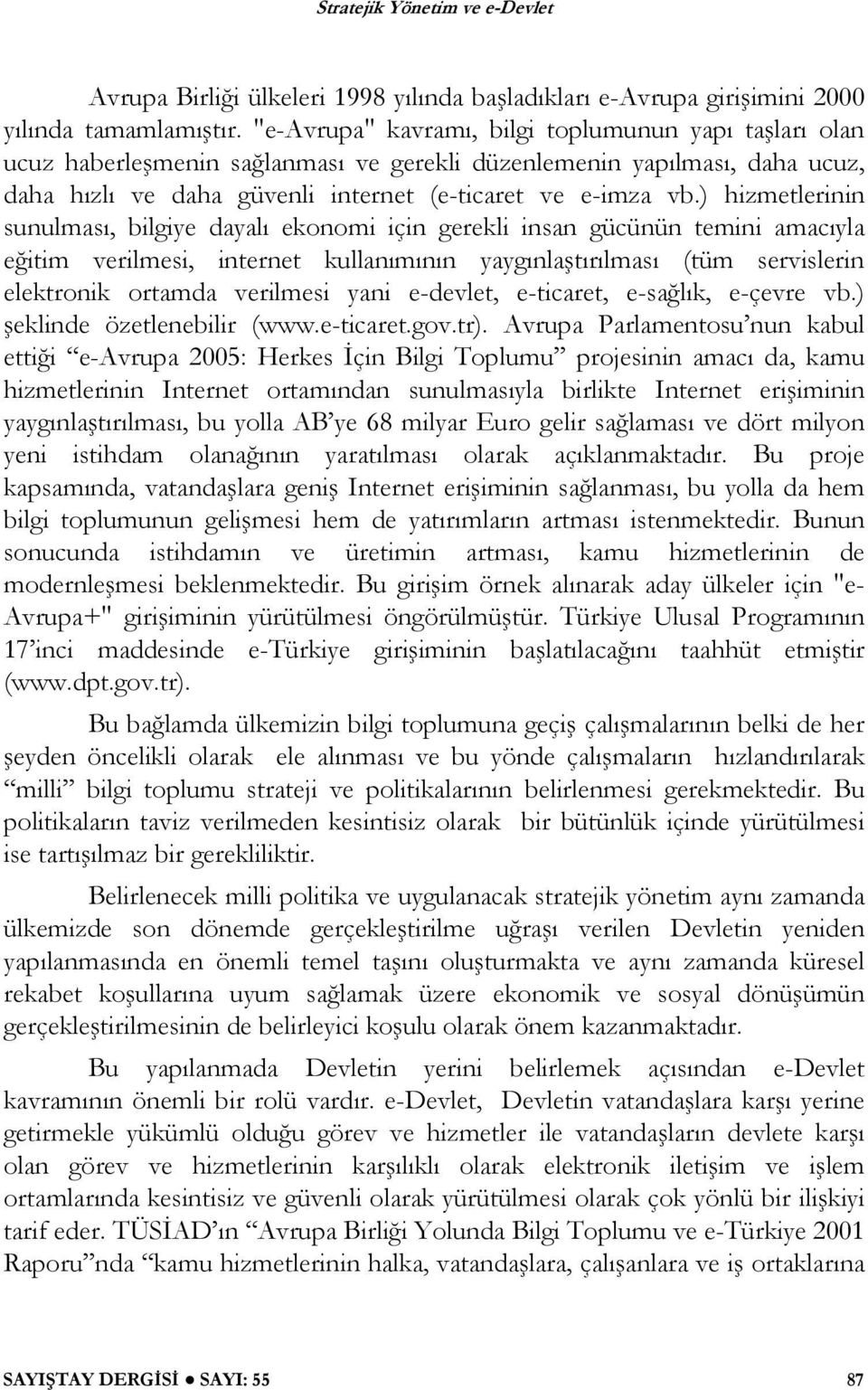 ) hizmetlerinin sunulması, bilgiye dayalı ekonomi için gerekli insan gücünün temini amacıyla e itim verilmesi, internet kullanımının yaygınla tırılması (tüm servislerin elektronik ortamda verilmesi