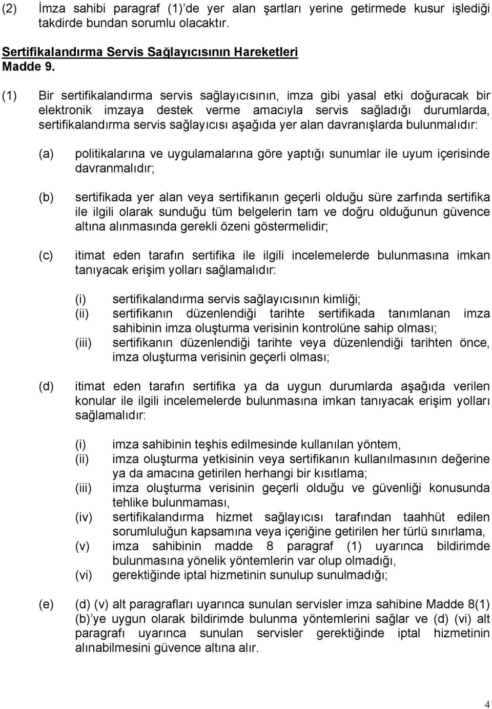 yer alan davranışlarda bulunmalıdır: (c) politikalarına ve uygulamalarına göre yaptığı sunumlar ile uyum içerisinde davranmalıdır; sertifikada yer alan veya sertifikanın geçerli olduğu süre zarfında