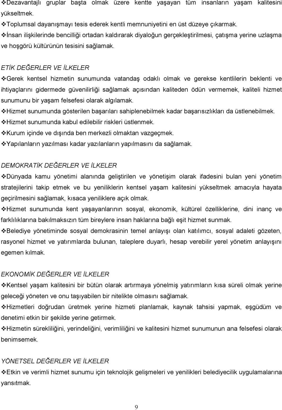 ETİK DEĞERLER VE İLKELER Gerek kentsel hizmetin sunumunda vatandaş odaklı olmak ve gerekse kentlilerin beklenti ve ihtiyaçlarını gidermede güvenilirliği sağlamak açısından kaliteden ödün vermemek,