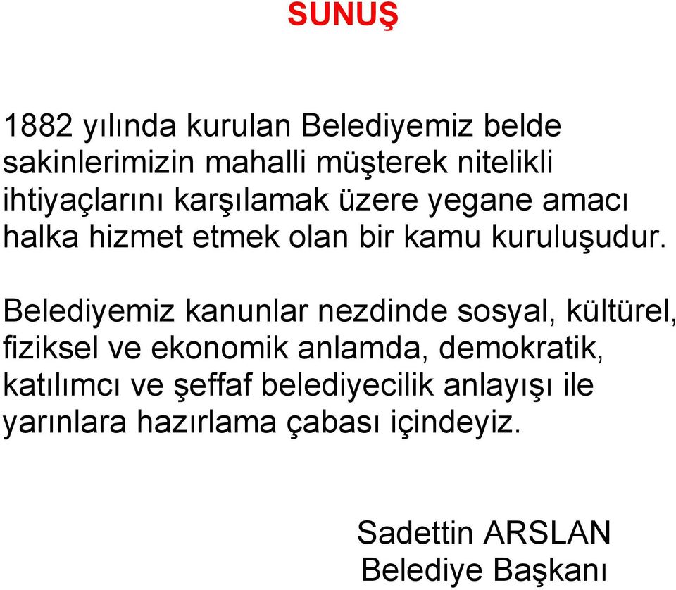 Belediyemiz kanunlar nezdinde sosyal, kültürel, fiziksel ve ekonomik anlamda, demokratik,