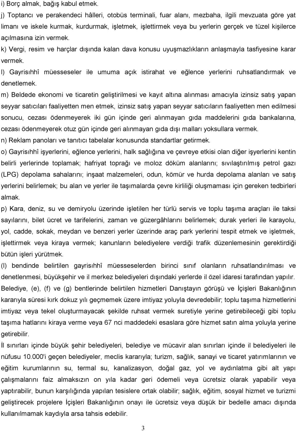 kişilerce açılmasına izin vermek. k) Vergi, resim ve harçlar dışında kalan dava konusu uyuşmazlıkların anlaşmayla tasfiyesine karar vermek.