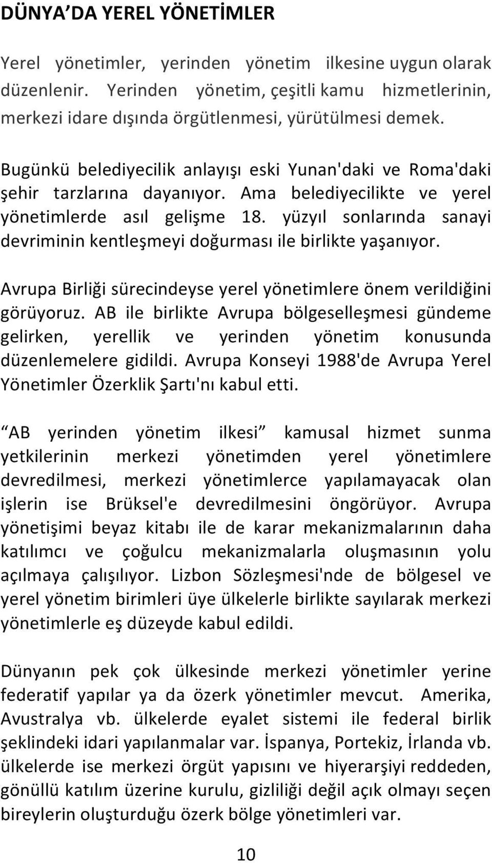 yüzyıl sonlarında sanayi devriminin kentleşmeyi doğurması ile birlikte yaşanıyor. Avrupa Birliği sürecindeyse yerel yönetimlere önem verildiğini görüyoruz.