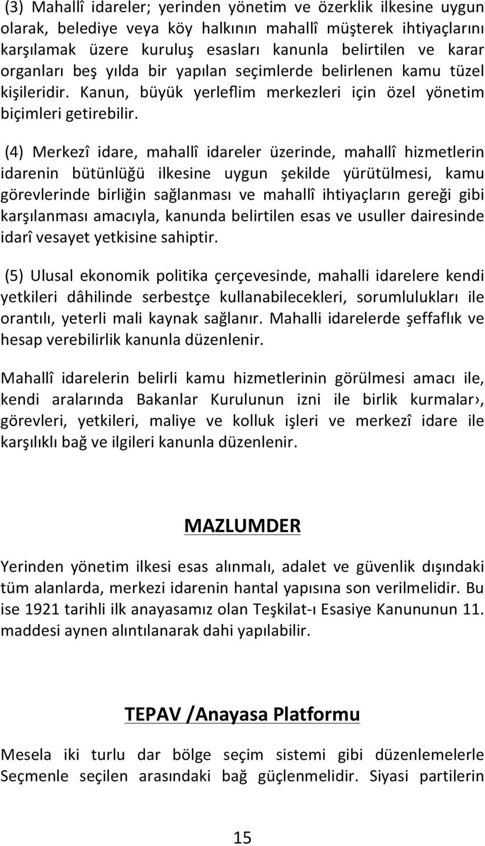 (4) Merkezî idare, mahallî idareler üzerinde, mahallî hizmetlerin idarenin bütünlüğü ilkesine uygun şekilde yürütülmesi, kamu görevlerinde birliğin sağlanması ve mahallî ihtiyaçların gereği gibi