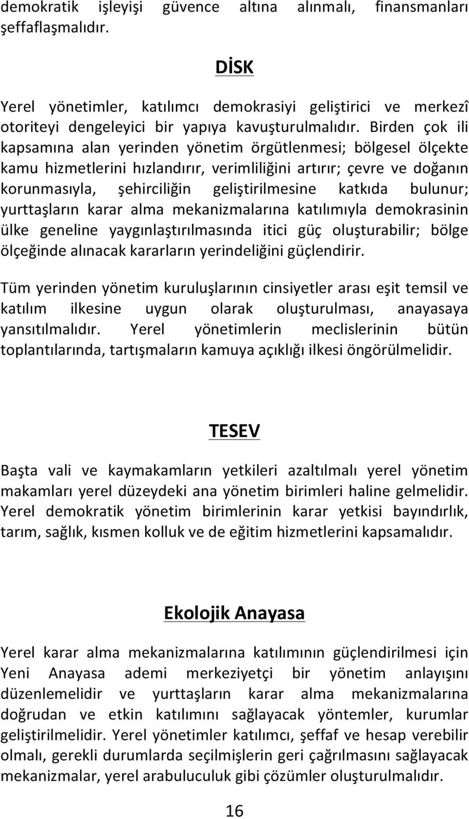 katkıda bulunur; yurttaşların karar alma mekanizmalarına katılımıyla demokrasinin ülke geneline yaygınlaştırılmasında itici güç oluşturabilir; bölge ölçeğinde alınacak kararların yerindeliğini