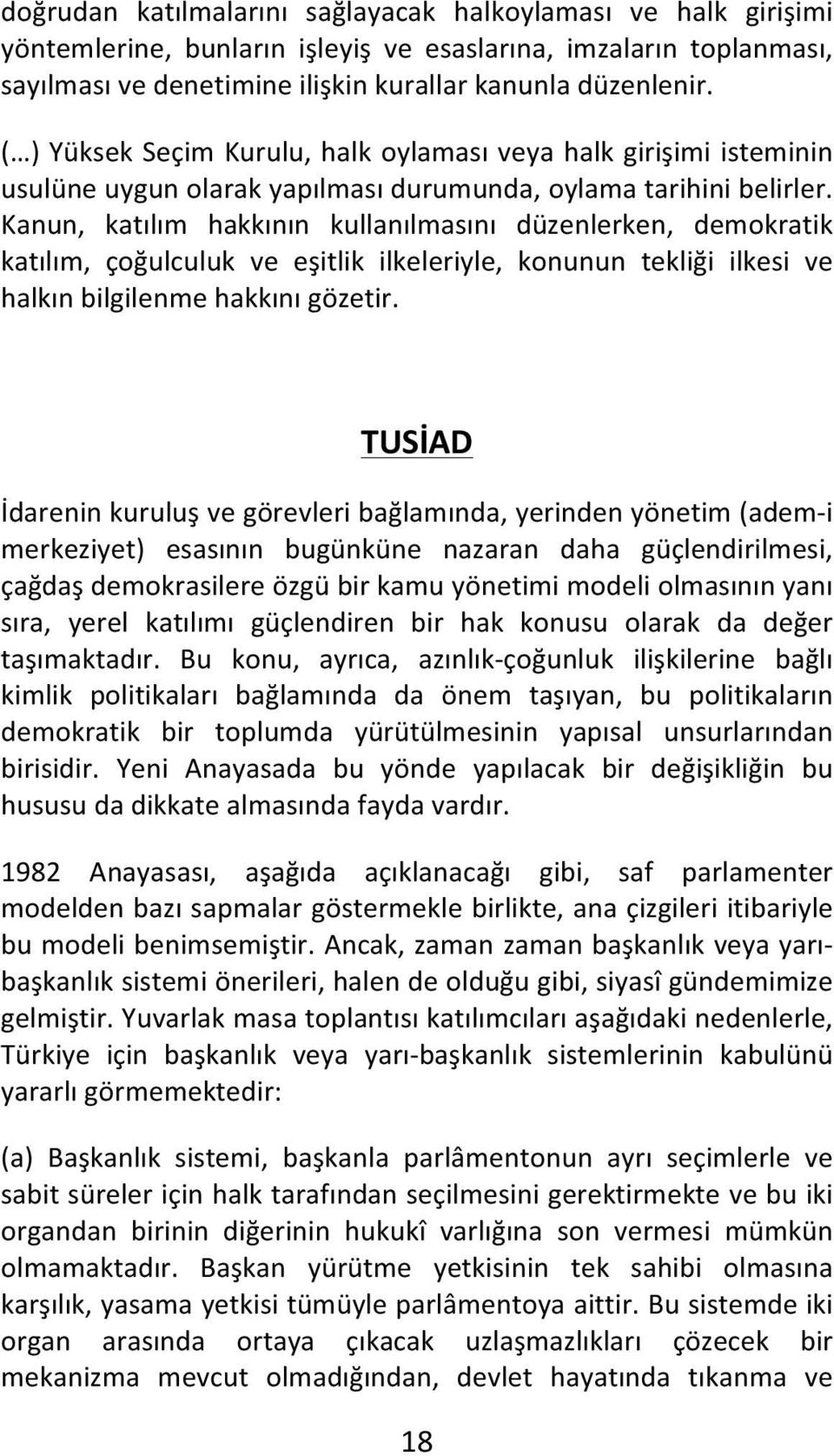 Kanun, katılım hakkının kullanılmasını düzenlerken, demokratik katılım, çoğulculuk ve eşitlik ilkeleriyle, konunun tekliği ilkesi ve halkın bilgilenme hakkını gözetir.