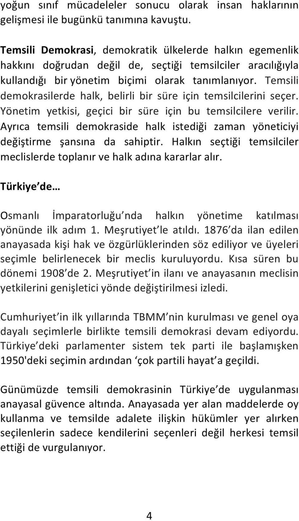 Temsili demokrasilerde halk, belirli bir süre için temsilcilerini seçer. Yönetim yetkisi, geçici bir süre için bu temsilcilere verilir.