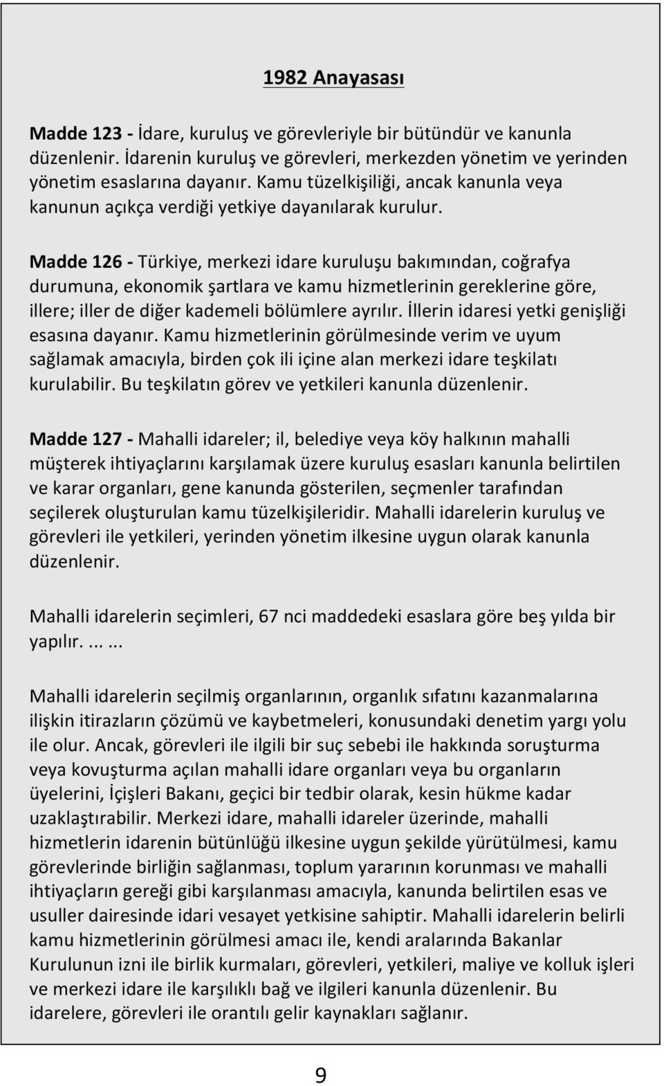 Madde 126 - Türkiye, merkezi idare kuruluşu bakımından, coğrafya durumuna, ekonomik şartlara ve kamu hizmetlerinin gereklerine göre, illere; iller de diğer kademeli bölümlere ayrılır.
