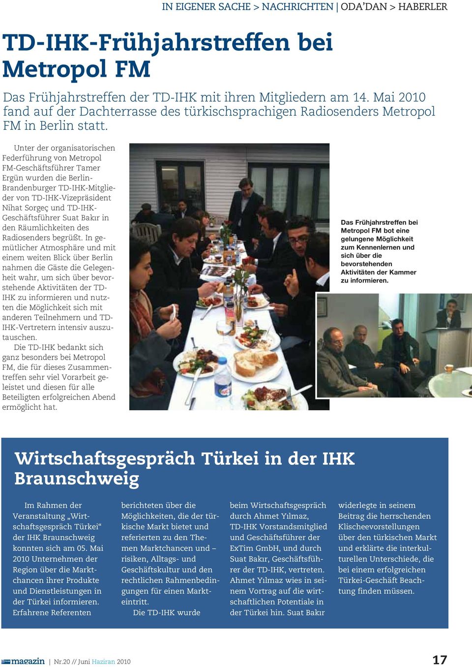 Unter der organisatorischen Federführung von Metropol FM-Geschäftsführer Tamer Ergün wurden die Berlin- Brandenbur ger TD-IHK-Mitglie - der von TD-IHK-Vizepräsident Nihat Sorgeç und TD-IHK-