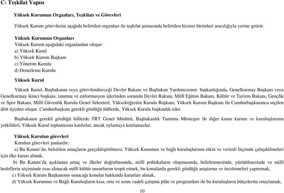 Yüksek Kurumun Organları Yüksek Kurum aşağıdaki organlardan oluşur: a) Yüksek Kurul b) Yüksek Kurum Başkanı c) Yönetim Kurulu d) Denetleme Kurulu Yüksek Kurul Yüksek Kurul, Başbakanın veya