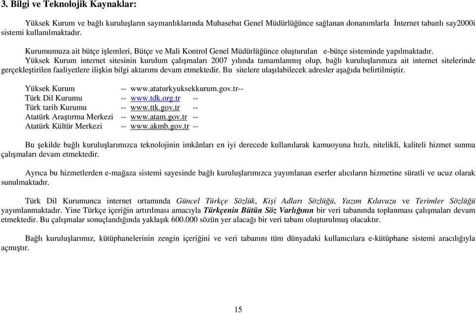 Yüksek Kurum internet sitesinin kurulum çalışmaları 2007 yılında tamamlanmış olup, bağlı kuruluşlarımıza ait internet sitelerinde gerçekleştirilen faaliyetlere ilişkin bilgi aktarımı devam etmektedir.