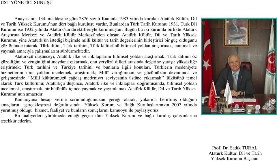 Bugün bu iki kurumla birlikte Atatürk Araştırma Merkezi ve Atatürk Kültür Merkezi nden oluşan Atatürk Kültür, Dil ve Tarih Yüksek Kurumu, yine Atatürk ün istediği biçimde millî kültür ve tarih