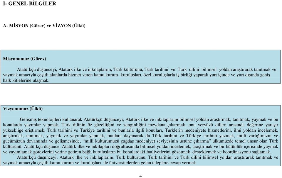 Vizyonumuz (Ülkü) Gelişmiş teknolojileri kullanarak Atatürkçü düşünceyi, Atatürk ilke ve inkılaplarını bilimsel yoldan araştırmak, tanıtmak, yaymak ve bu konularda yayımlar yapmak, Türk dilinin öz