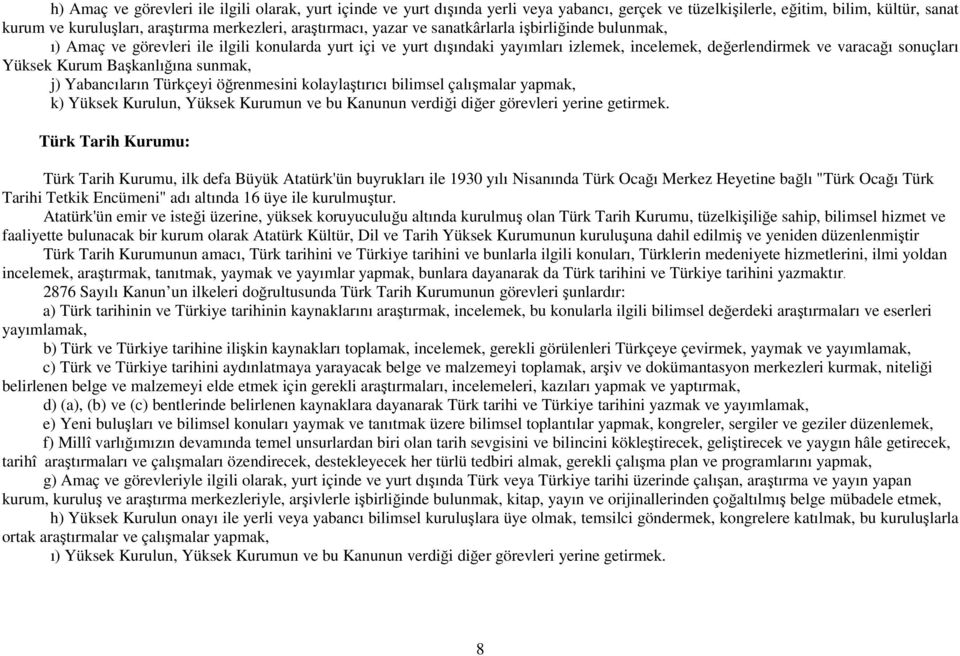 Başkanlığına sunmak, j) Yabancıların Türkçeyi öğrenmesini kolaylaştırıcı bilimsel çalışmalar yapmak, k) Yüksek Kurulun, Yüksek Kurumun ve bu Kanunun verdiği diğer görevleri yerine getirmek.