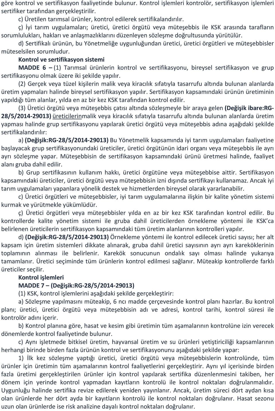 ç) İyi tarım uygulamaları; üretici, üretici örgütü veya müteşebbis ile KSK arasında tarafların sorumlulukları, hakları ve anlaşmazlıklarını düzenleyen sözleşme doğrultusunda yürütülür.